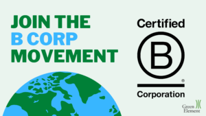 text reads join the b corp movement and sits above illustration of the globe. B Corp logo which reads Certified B Corporation is on the right hand side of the text. Green Element logo is in bottom right corner. The background is a pale green colour and the writing is darker green and blue.